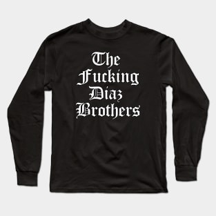 The F'ing Diaz Brothers Long Sleeve T-Shirt
